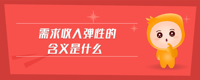 需求收入彈性的含義是什么