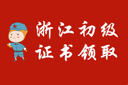 浙江省各地區(qū)2019年初級會(huì)計(jì)證書領(lǐng)取通知匯總