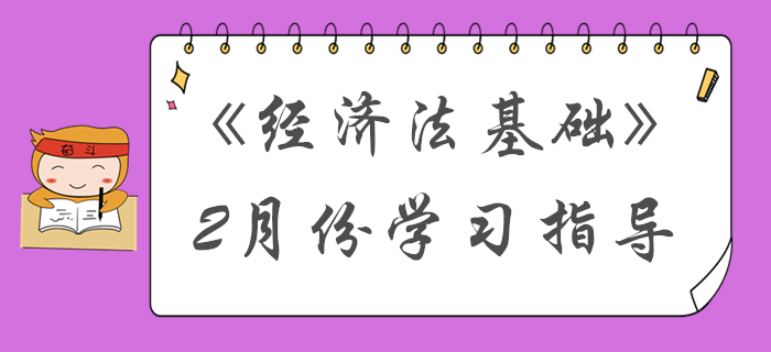 過完春節(jié)收收心！2月份初級會計(jì)《經(jīng)濟(jì)法基礎(chǔ)》備考內(nèi)容請查收！