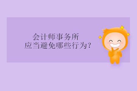 會計師事務(wù)所應(yīng)當(dāng)避免哪些行為？
