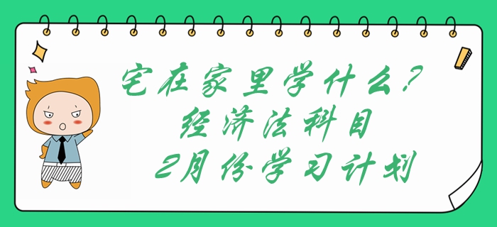 宅在家里學(xué)什么?中級會計經(jīng)濟(jì)法科目2月份學(xué)習(xí)計劃表速領(lǐng)??! 宅在家里學(xué)什么?中級會計經(jīng)濟(jì)法科目2月份學(xué)習(xí)計劃表速領(lǐng)??!