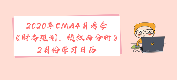 2020年CMA4月考季《財務規(guī)劃、績效與分析》2月份學習日歷