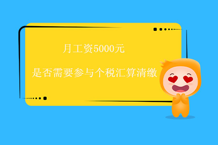 月工資5000元，是否需要參與個稅匯算清繳？