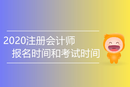 2020注冊(cè)會(huì)計(jì)師報(bào)名時(shí)間和考試時(shí)間有變化嗎？