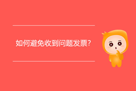 如何避免收到問題發(fā)票？