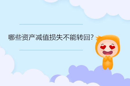 哪些資產(chǎn)減值損失不能轉(zhuǎn)回？