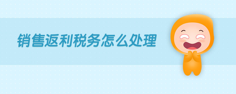 銷(xiāo)售返利稅務(wù)怎么處理