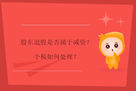 股東退股是否屬于減資？個(gè)稅如何處理？