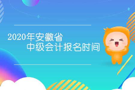 2020年安徽省中級會計報名時間是幾月幾日？