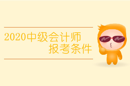 2020中級(jí)會(huì)計(jì)師報(bào)考條件有變化嗎？