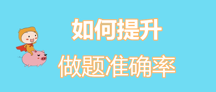 初級會計考生如何擺脫“一做題就錯”的魔咒？如何提升做題準確率？