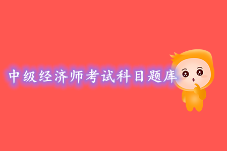 中級經(jīng)濟(jì)師考試科目題庫，可以去哪找題練習(xí)？