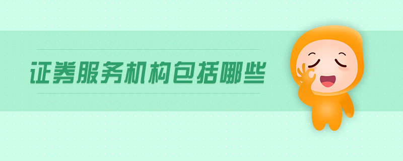 證券服務(wù)機構(gòu)包括哪些