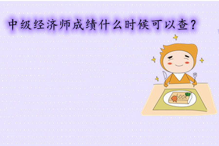 中級(jí)經(jīng)濟(jì)師考試成績(jī)什么時(shí)候可以查？
