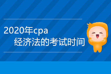 2020年cpa經(jīng)濟法的考試時間是哪一天？
