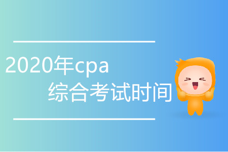 2020年cpa綜合考試時間變化程度大嗎？