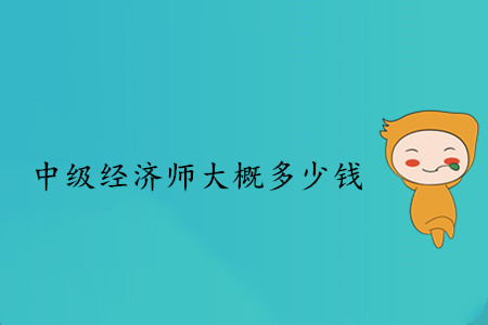 中級(jí)經(jīng)濟(jì)師大概多少錢？