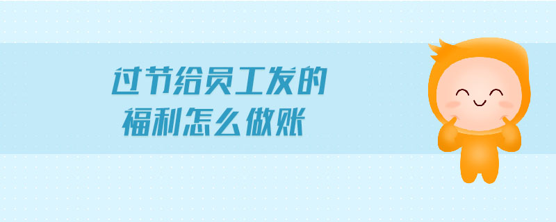 過(guò)節(jié)給員工發(fā)的福利怎么做賬
