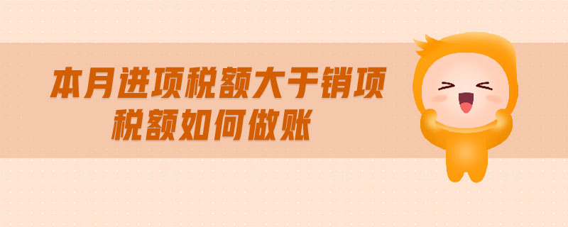 本月進項稅額大于銷項稅額如何做賬