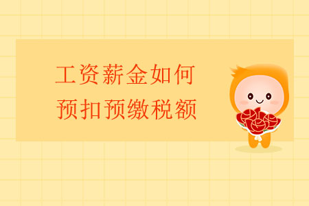 工資薪金如何預(yù)扣預(yù)繳稅額？