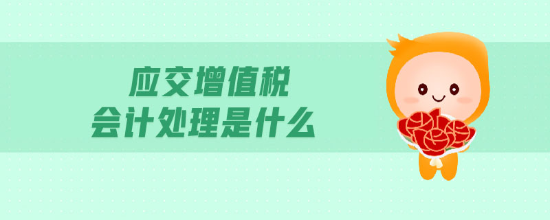 應(yīng)交增值稅會(huì)計(jì)處理是什么