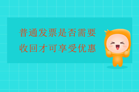 普通發(fā)票是否需要收回才可享受優(yōu)惠？