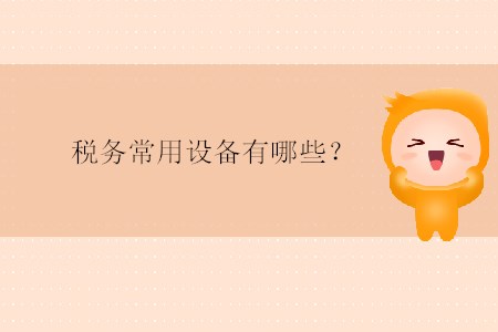稅務(wù)常用設(shè)備有哪些？