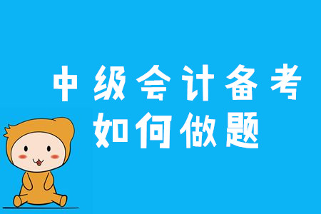 2020年中級會計備考應(yīng)該如何做題？三個竅門速來看！