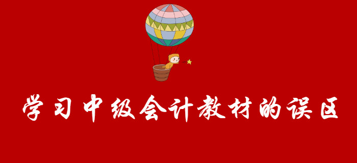 盤點(diǎn)學(xué)習(xí)中級(jí)會(huì)計(jì)教材的誤區(qū)，聽聞80%的考生都踩過！