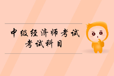 2020年中級(jí)經(jīng)濟(jì)師考試科目都有什么？什么時(shí)候開始報(bào)名？
