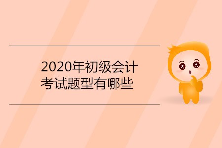 2020年初級會計考試題型有哪些？