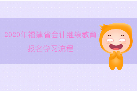 2020年福建省會(huì)計(jì)繼續(xù)教育報(bào)名學(xué)習(xí)流程