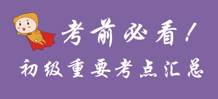 考前必看，初級(jí)會(huì)計(jì)重要考點(diǎn)匯總！