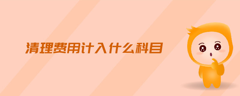 清理費(fèi)用計入什么科目