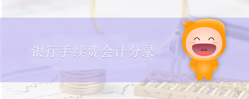 銀行手續(xù)費(fèi)會計分錄