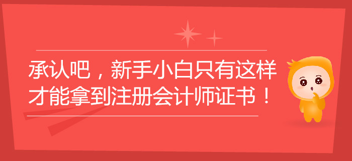 承認(rèn)吧，新手小白只有這樣才能拿到注冊會計師證書！
