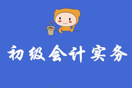 2020初級會計實務考點梳理表哪有？
