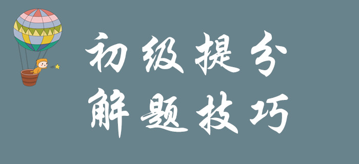 掌握以下解題技巧，1個月實現(xiàn)初級會計彎道超車！
