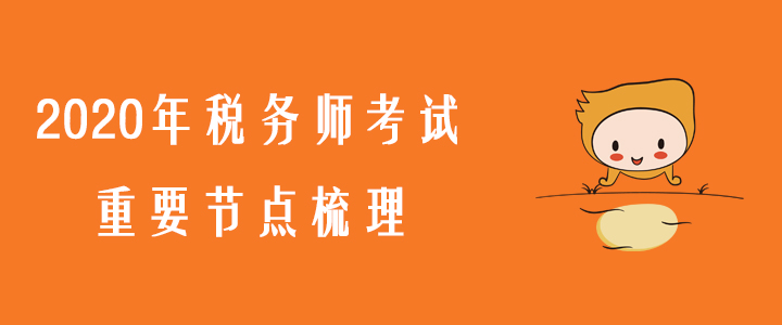 考生必看！2020年稅務師考試重要節(jié)點梳理