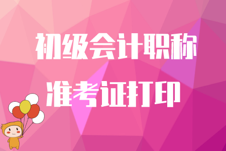 初級會(huì)計(jì)準(zhǔn)考證什么時(shí)間可以打??？