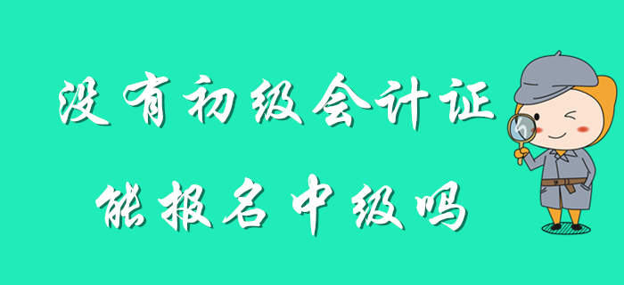 想考中級，但是沒有初級會計(jì)證怎么辦？