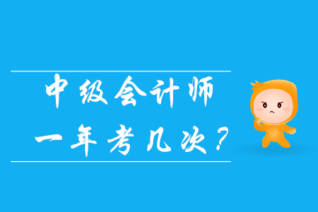 中級會(huì)計(jì)師一年考幾次？