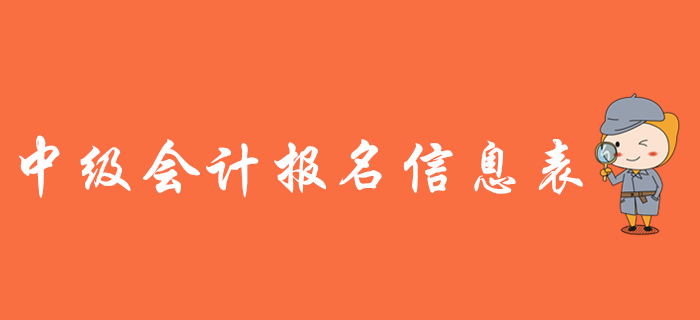中級(jí)會(huì)計(jì)報(bào)名信息表有什么用？需要打印嗎？
