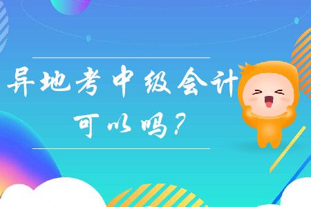 異地考中級會計可以嗎？