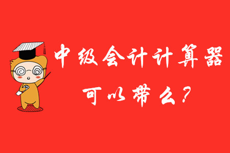 2020年中級(jí)會(huì)計(jì)計(jì)算器可以帶么？