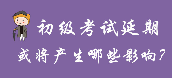 分析！初級(jí)會(huì)計(jì)考試延期舉行，或?qū)a(chǎn)生哪些影響？