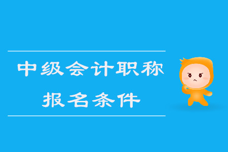 2020年中級(jí)會(huì)計(jì)考試報(bào)名條件，考生可核對(duì)！
