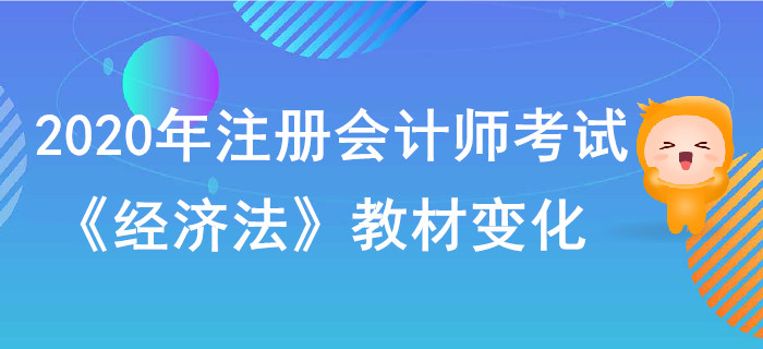 2020年注冊會計師考試《經(jīng)濟法》教材變化出爐！