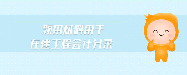 領(lǐng)用材料用于在建工程會計(jì)分錄