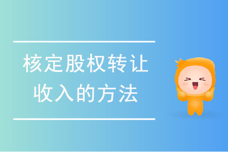 核定股權(quán)轉(zhuǎn)讓收入的方法有哪些？